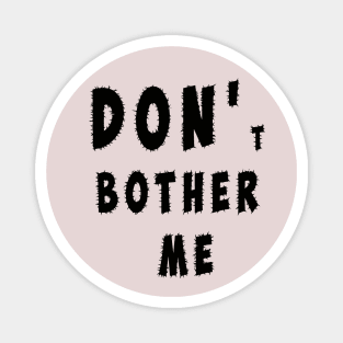 DON'T BOTHER ME Magnet